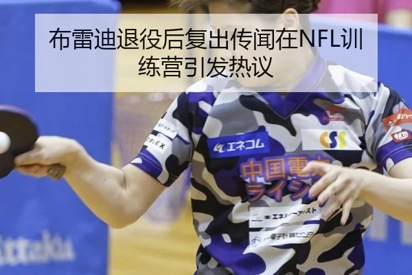 布雷迪退役后复出传闻在NFL训练营引发热议