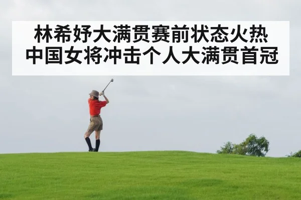 林希妤大满贯赛前状态火热 中国女将冲击个人大满贯首冠